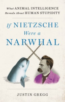 Cover Image: If Nietzsche were a narwhal :what animal intelligence reveals about human stupidity
